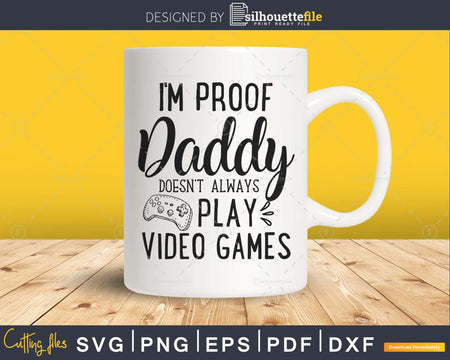 I’m Proof Daddy Doesn’t Always Play Video Games SVG PNG