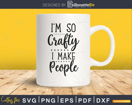 I’m So Crafty I Make People svg eps dxf png Files