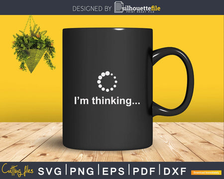 I’m Thinking Loading Processing Buffering Humor Fun Svg