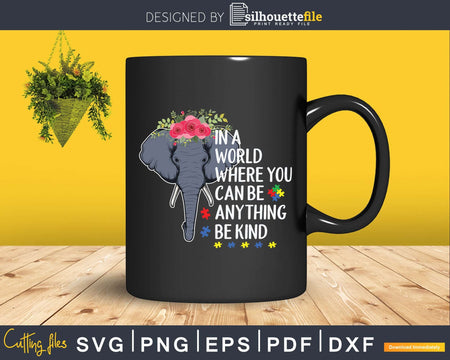 In A World Where You Can Be Anything Kind Autism Elephant