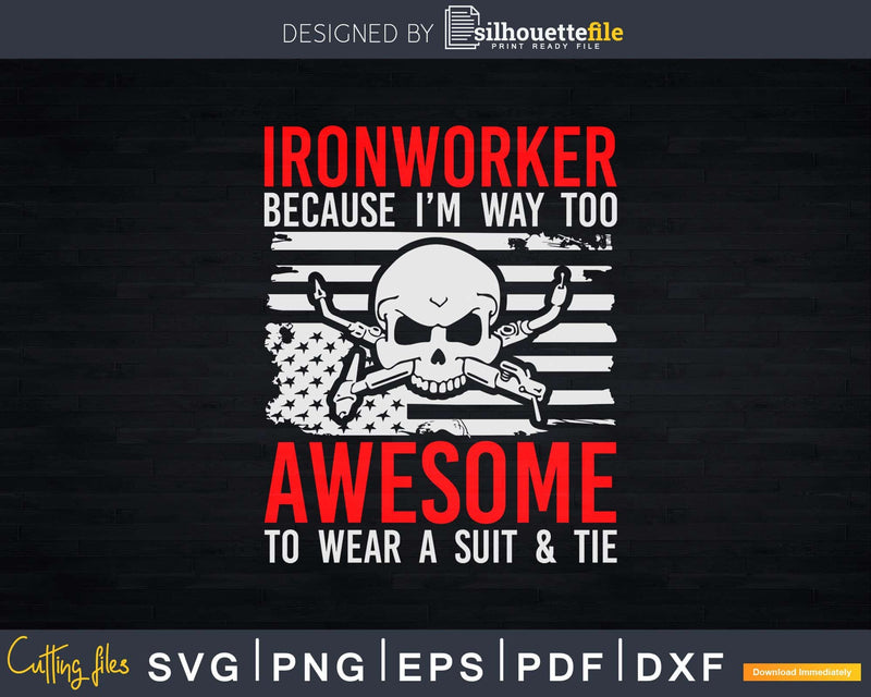Ironworker Because I’m Way Too Awesome Svg Png Cricut Cut