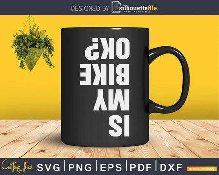Is My Bike OK? dirt mountain bike Cyclist Svg Cricut Cut