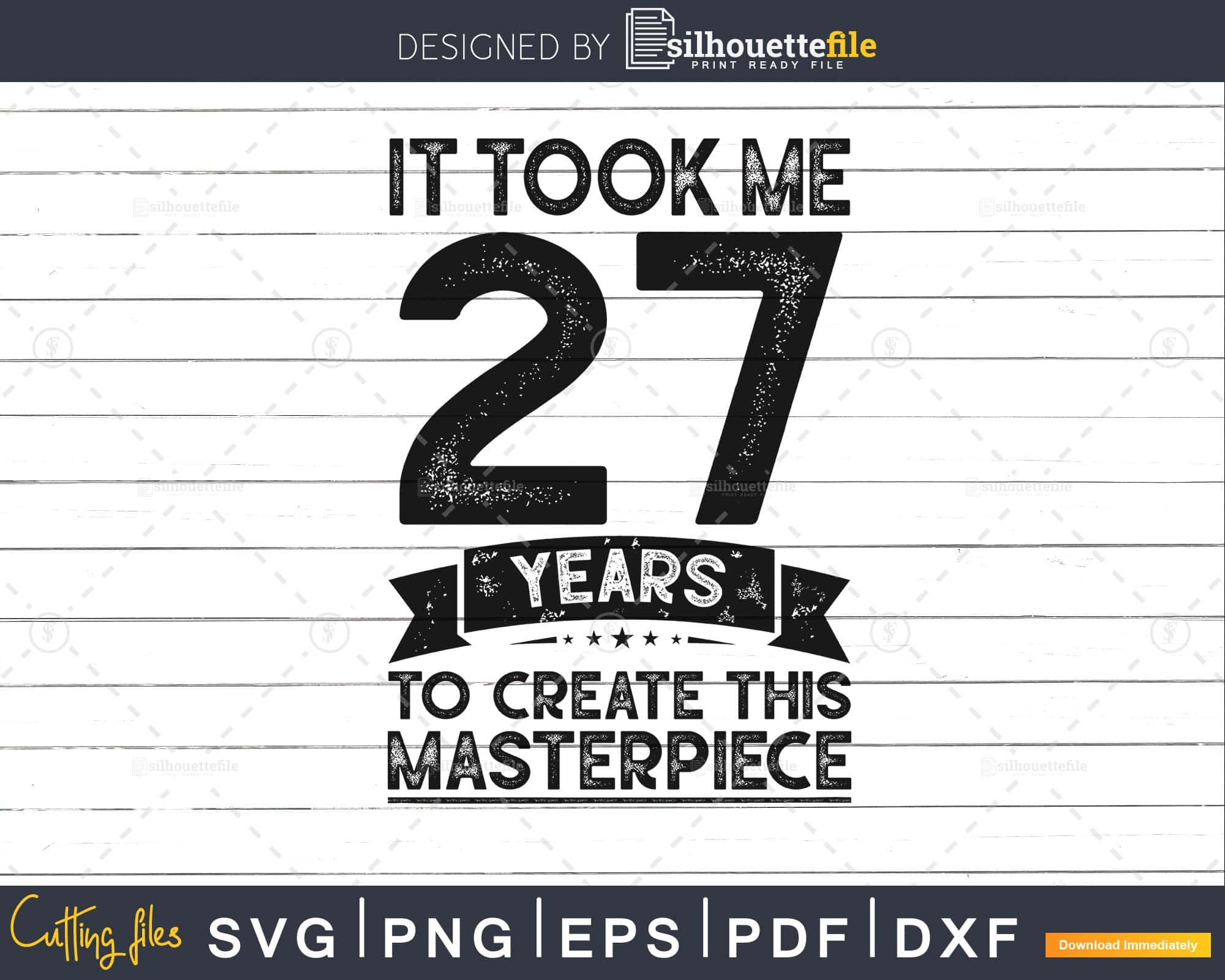 It Took Me twenty-Seven Years To Create This Masterpiece svg ...