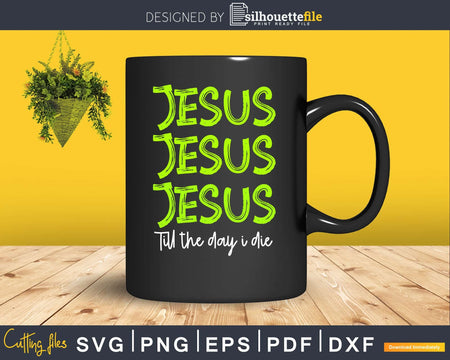 Jesus Till the Day I Die svg png dxf cricut Instant