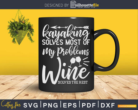 Kayaking Solves Most Of My Problems Wine The Rest Svg Dxf