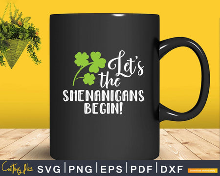 Saint Patricks Let’s The Shenanigans Begin Printable Svg