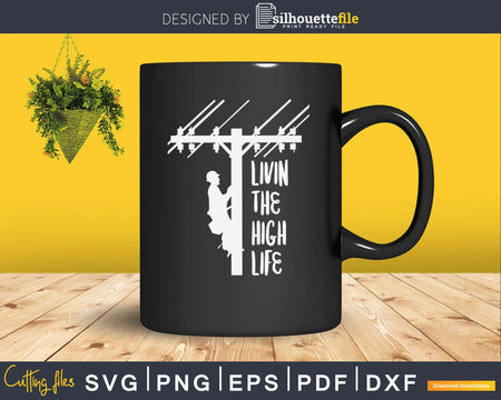 Livin The High Life Lineman Line Worker Utility Pole svg