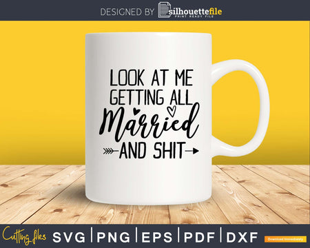 Look at me getting all married and shit svg png digital file