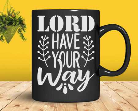 Lord Have Your Way Follow Jesus Christian Inspiration Svg