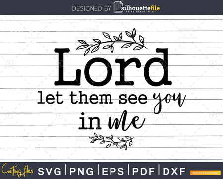 Lord Let Them See You In Me svg png shirt designs instant