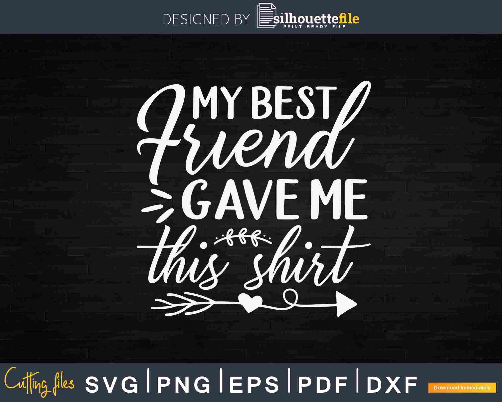 my best friend gave me this shirt