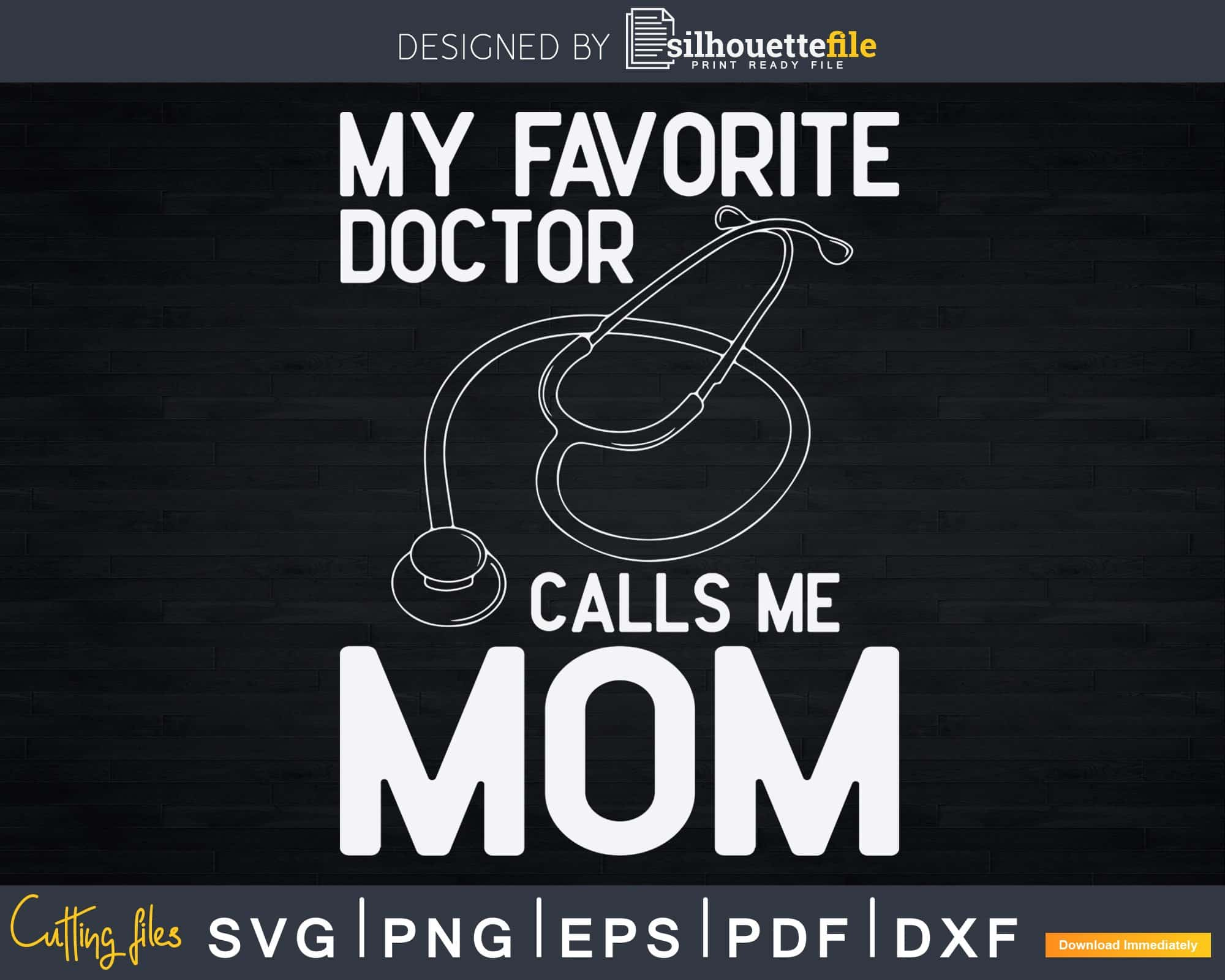 My Favorite Doctor Calls Me Mom Cute Mother Svg Png Dxf Cut Silhouettefile 