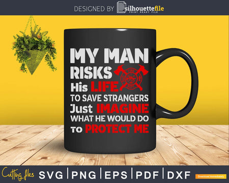 My Man Risks His Life Firefighter Wife Girlfriend craft svg