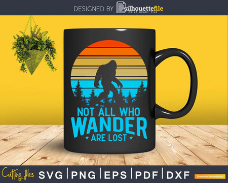 Not All Who Wander Are Lost Bigfoot Svg Png Cut File