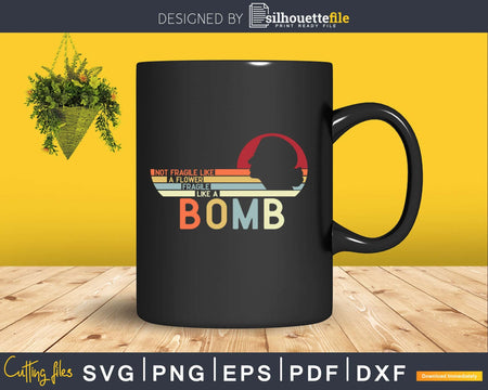 Not Fragile Like A Flower Bomb Feminist svg png dxf cutting