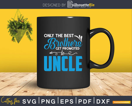 Only The Best Brothers Get Promoted To Uncle Svg Dxf Png