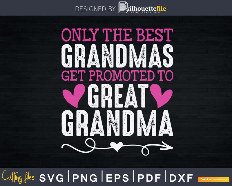 Only the Best Grandmas Get Promoted to Great Grandma Svg