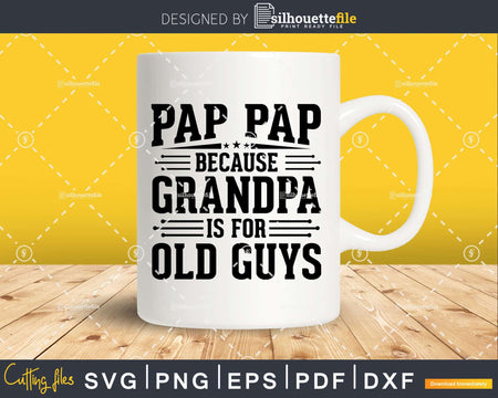 Pap Because Grandpa is for Old Guys Fathers Day Shirt Svg