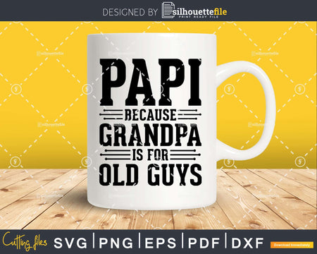 Papi Because Grandpa is for Old Guys Shirt Svg Files