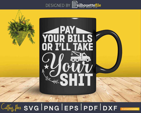 Pay your Bills or I’ll take Shit Tow Truck Driver Svg Dxf