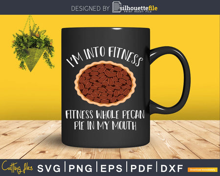 Pit I’m into Fitness whole pecan pie in my mouth svg