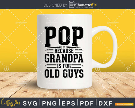 Pop Because Grandpa is for Old Guys Fathers Day Shirt Svg