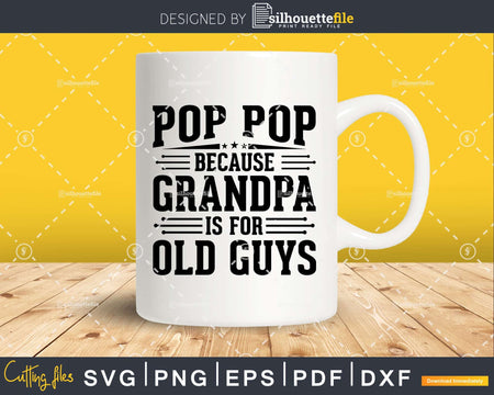 Pop Because Grandpa is for Old Guys Fathers Day Shirt Svg