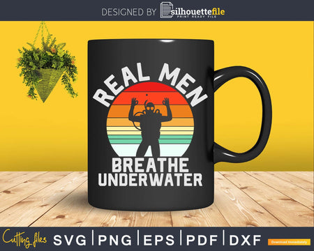 Real Men Breathe Underwater Vintage Funny Scuba Diving Svg