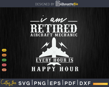 I Am a Retired Aircraft Mechanic Every hour is happy Svg