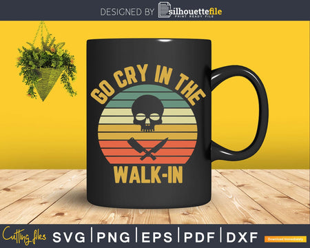 Retro Go Cry in the Walk-In Chef Cook Funny Vintage Svg