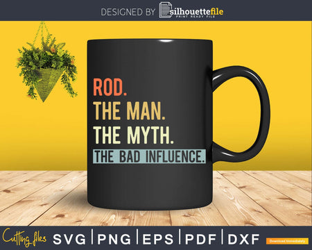 Rod The Man Myth bad influence Svg Png Shirt Design