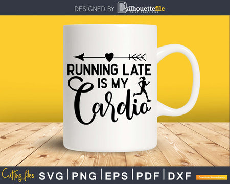 Running late is my cardio svg design printable cut file