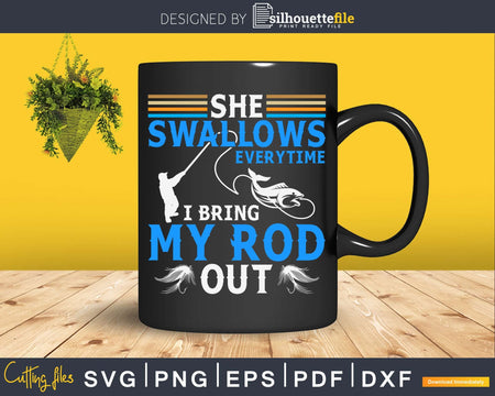 She swallows every time I bring my rod out svg printable