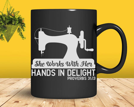 She Works With Her Hands In Delight (Proverbs 31:13) Svg