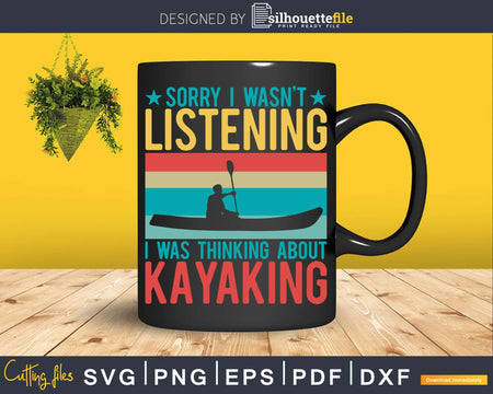 Sorry I Wasn’t Listening Was Thinking About Kayaking