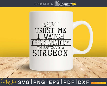 Trust Me I Watch Grey’s Anatomy I’m Basically A Surgeon