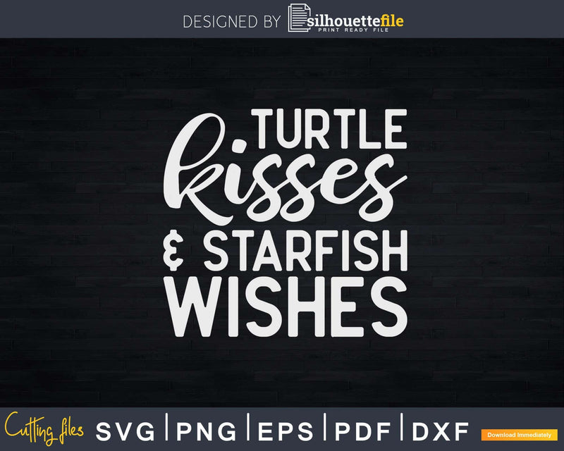 Turtle Kisses And Starfish Wishes Funny Svg Png Cut Files