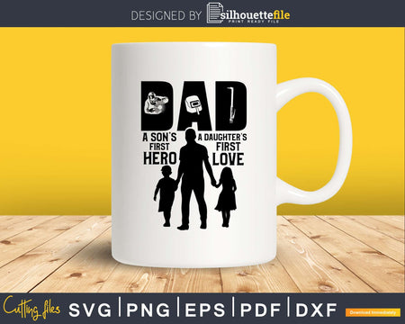 Welder Dad A Daughter’s First Love Son’s Hero svg png