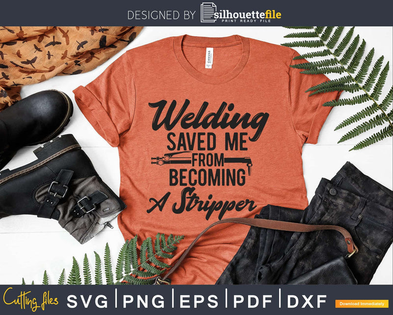 Welding Saved Me From Becoming A Stripper Funny Welder Svg