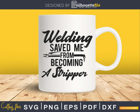Welding Saved Me From Becoming A Stripper Funny Welder Svg