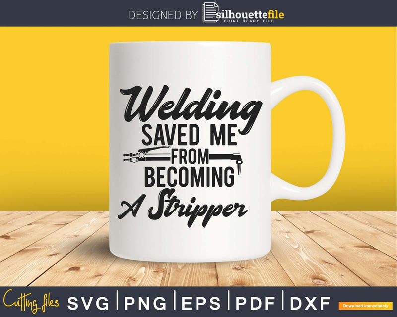 Welding Saved Me From Becoming A Stripper Funny Welder Svg