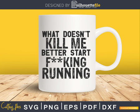 what doesn’t kill me better start fucking running svg