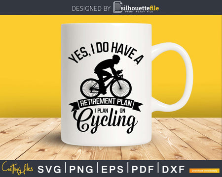 Yes I Do Have A Retirement Plan On Cycling svg printable