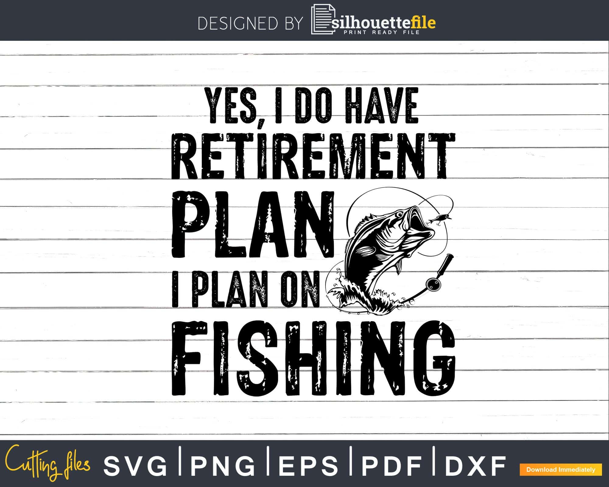 Yes,I Do Have A Retirement Plan,Plan To Go Fishing - Fishing T-Shirt Design  PNG Images