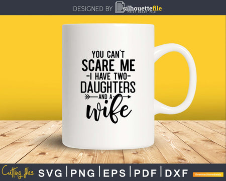 You can’t scare me I have two daughters and a wife Svg