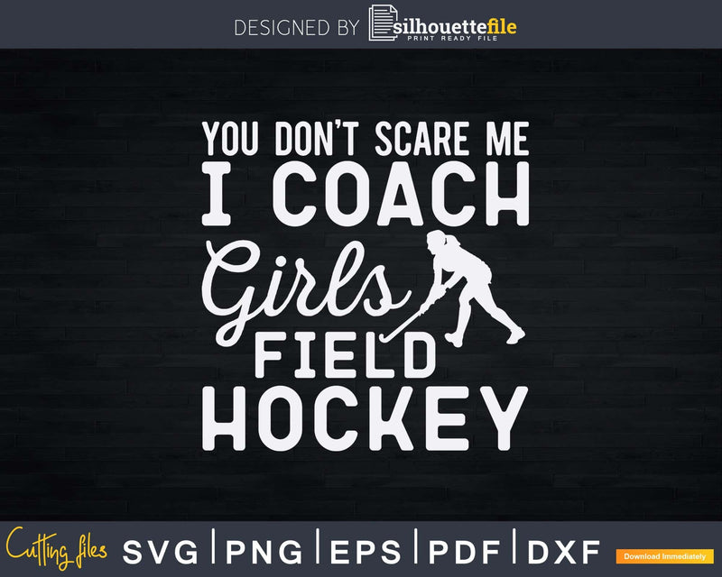 You Don’t Scare Me I Coach Girls Field Hockey Svg Png Dxf