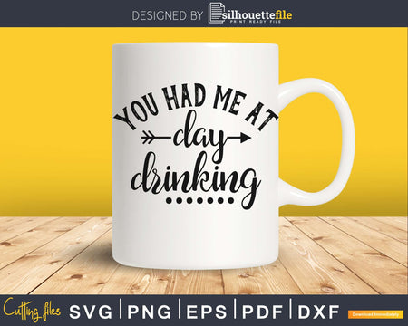 You Had Me At Day Drinking SVG DXF Cut File Clipart
