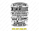 Attention I Am Out Of Order Give A Damn SVG PNG Digital Cut