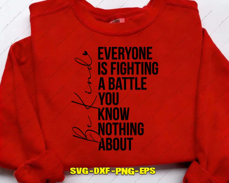 Be Kind Everyone Is Fighting A Battle You Know Nothing