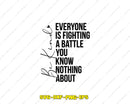 Be Kind Everyone Is Fighting A Battle You Know Nothing